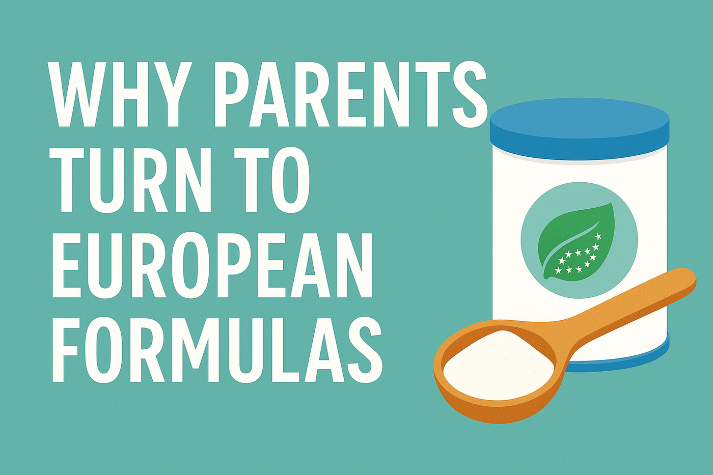 A green-blue background with 'Why parents turn to European formulas' in white block capitals. A white cartoon tin of formula with a measuring spoon is next to it.